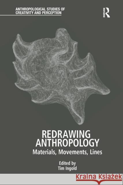 Redrawing Anthropology: Materials, Movements, Lines Tim Ingold 9781138244740