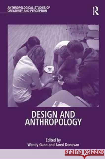 Design and Anthropology Wendy Gunn Jared Donovan 9781138244788