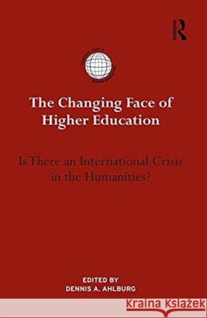 The Changing Face of Higher Education: Is There an International Crisis in the Humanities? Dennis A. Ahlburg 9781138244832 Routledge