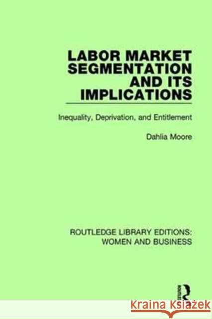 Labor Market Segmentation and Its Implications: Inequality, Deprivation, and Entitlement Dahlia Moore 9781138244887 Taylor and Francis
