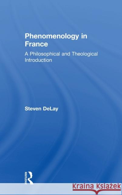 Phenomenology in France: A Philosophical and Theological Introduction Steven d 9781138244962 Routledge