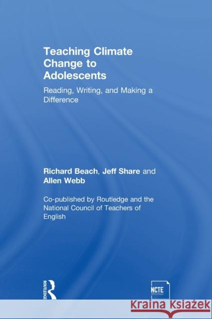 Teaching Climate Change to Adolescents: Reading, Writing, and Making a Difference Richard Beach (University of Minnesota, USA), Jeff Share, Allen Webb 9781138245242 Taylor & Francis Ltd