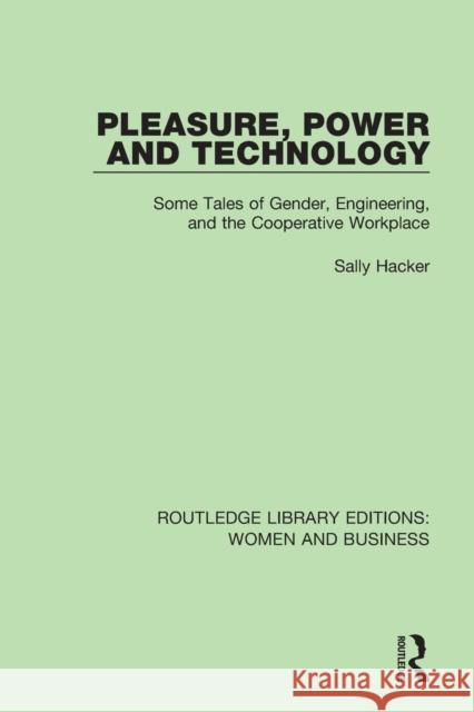 Pleasure, Power and Technology: Some Tales of Gender, Engineering, and the Cooperative Workplace Sally Hacker 9781138245266 Taylor and Francis