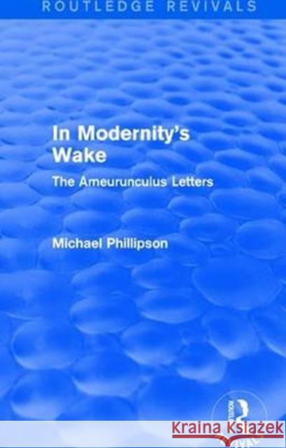 Routledge Revivals: In Modernity's Wake (1989): The Ameurunculus Letters Michael Phillipson   9781138245273 Routledge