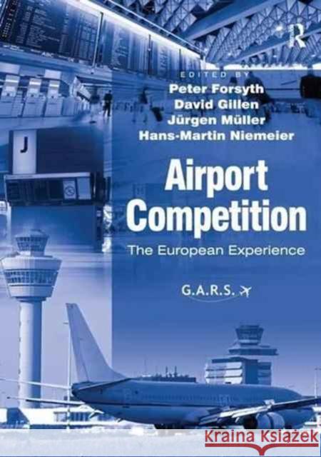 Airport Competition: The European Experience Professor David Gillen Prof, Dr Hans-Martin Niemeier Professor Peter Forsyth 9781138245518