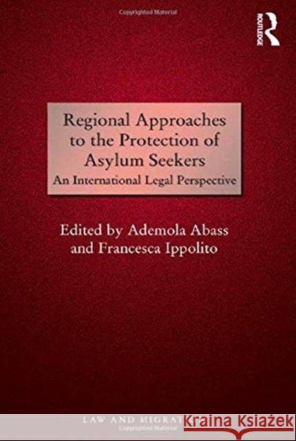 Regional Approaches to the Protection of Asylum Seekers: An International Legal Perspective Ademola Abass, Ademola Abass, Francesca Ippolito (Cagliari University, Italy), Francesca Ippolito 9781138245549 Taylor & Francis Ltd