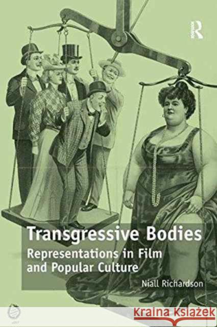 Transgressive Bodies: Representations in Film and Popular Culture Niall Richardson   9781138245679