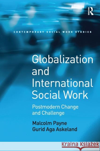 Globalization and International Social Work: Postmodern Change and Challenge Malcolm Payne Gurid Aga Askeland  9781138245747 Routledge