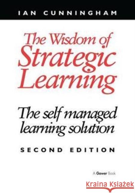 The Wisdom of Strategic Learning: The Self Managed Learning Solution Ian Cunningham 9781138245853 Taylor and Francis