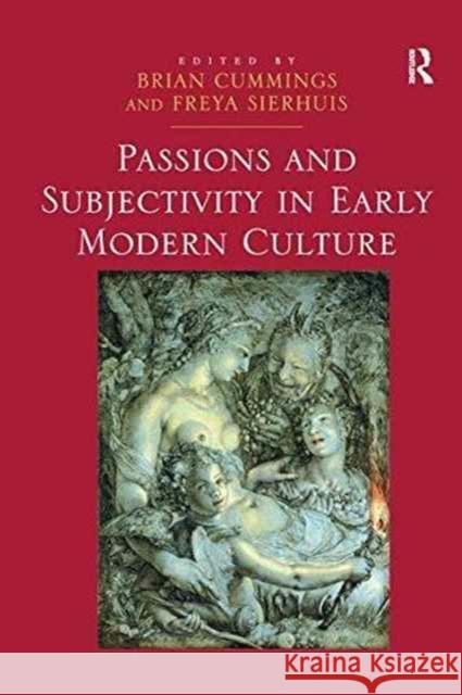 Passions and Subjectivity in Early Modern Culture Freya Sierhuis, Freya Sierhuis, Brian Cummings, Brian Cummings 9781138245877