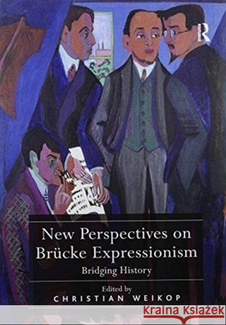 New Perspectives on Brücke Expressionism: Bridging History Weikop, Christian 9781138245884 Routledge