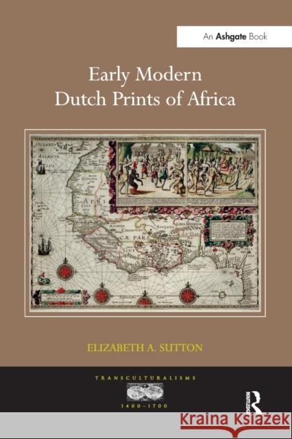 Early Modern Dutch Prints of Africa. Elizabeth A. Sutton Elizabeth A. Sutton   9781138245952