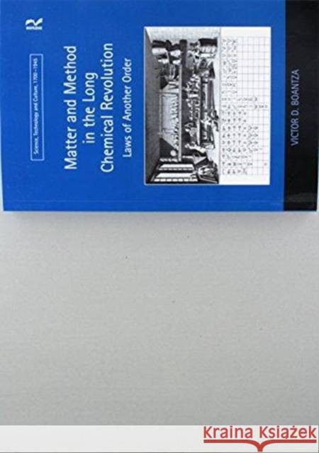 Matter and Method in the Long Chemical Revolution: Laws of Another Order Victor D. Boantza   9781138245976 Routledge