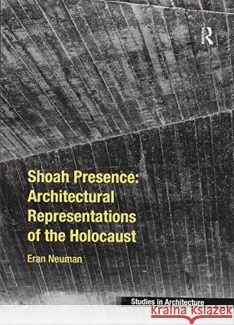 Shoah Presence: Architectural Representations of the Holocaust Eran Neuman   9781138246010 Routledge