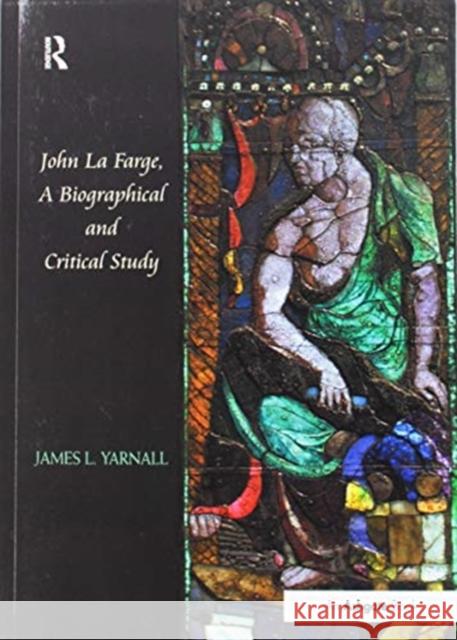 John La Farge, a Biographical and Critical Study James L. Yarnall   9781138246065 Routledge