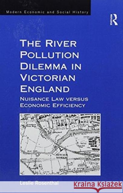 The River Pollution Dilemma in Victorian England: Nuisance Law Versus Economic Efficiency Rosenthal, Leslie 9781138246188 Routledge