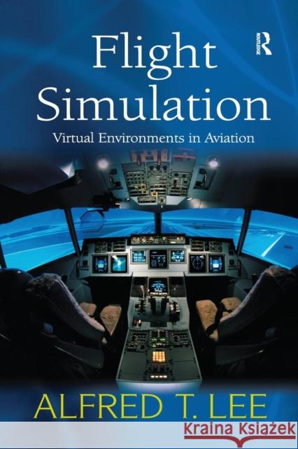 Flight Simulation: Virtual Environments in Aviation Alfred T. Lee   9781138246195 Routledge