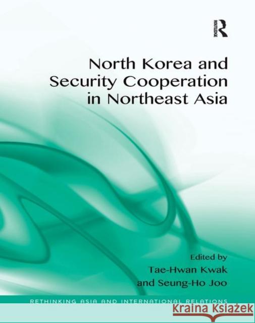 North Korea and Security Cooperation in Northeast Asia. Edited by Tae-Hwan Kwak and Seung-Ho Joo Tae-hwan Kwak Seung-Ho Joo  9781138246232 Routledge