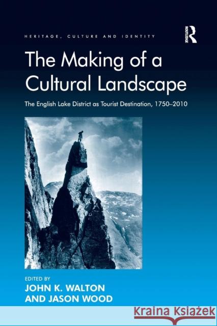 The Making of a Cultural Landscape: The English Lake District as Tourist Destination, 1750-2010 Jason Wood John K. Walton  9781138246256 Routledge