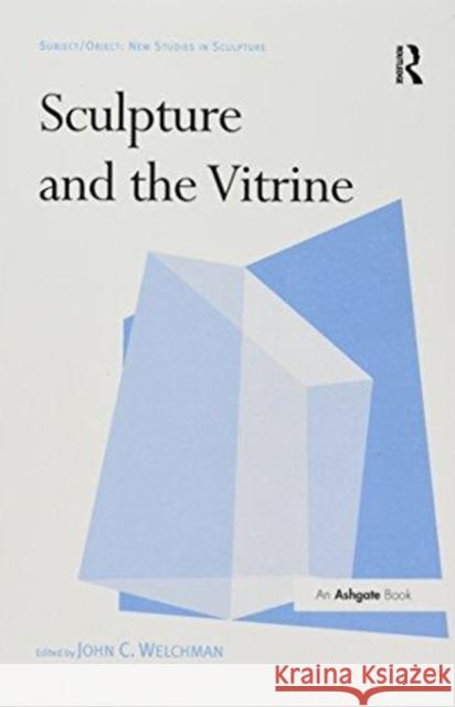 Sculpture and the Vitrine Professor John C. Welchman   9781138246263 Routledge