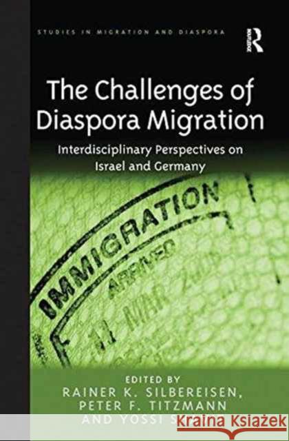 The Challenges of Diaspora Migration: Interdisciplinary Perspectives on Israel and Germany. Edited by Rainer K. Silbereisen, Peter F. Titzmann and Yos Rainer K. Silbereisen Peter F. Titzmann  9781138246324