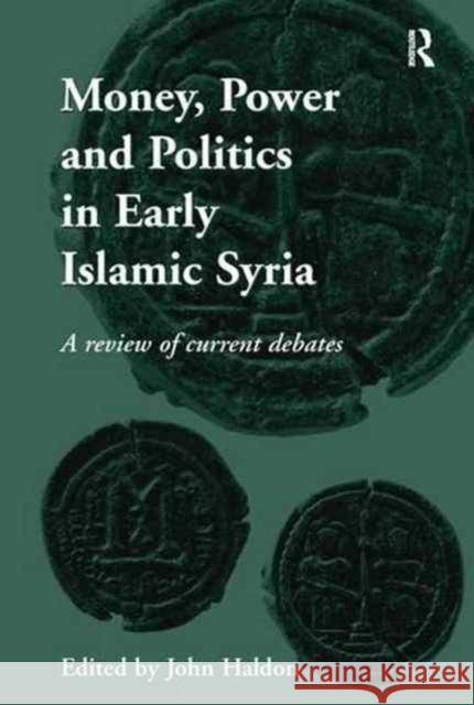 Money, Power and Politics in Early Islamic Syria: A Review of Current Debates. Edited by John Haldon Professor John Haldon   9781138246386