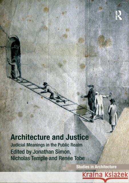 Architecture and Justice: Judicial Meanings in the Public Realm Professor Jonathan Simon Professor Nicholas Temple  9781138246485 Routledge