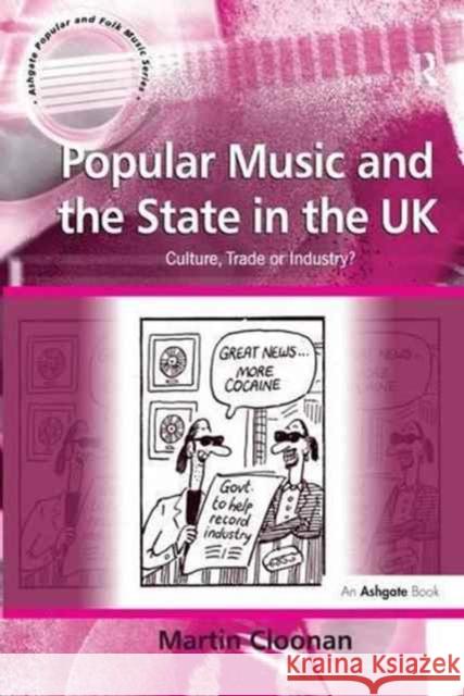 Popular Music and the State in the UK: Culture, Trade or Industry? Professor Martin Cloonan   9781138246546