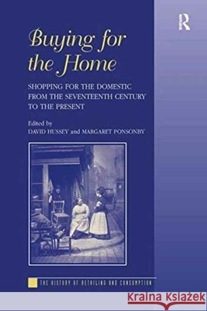 Buying for the Home: Shopping for the Domestic from the Seventeenth Century to the Present Margaret Ponsonby David Hussey  9781138246607 Routledge