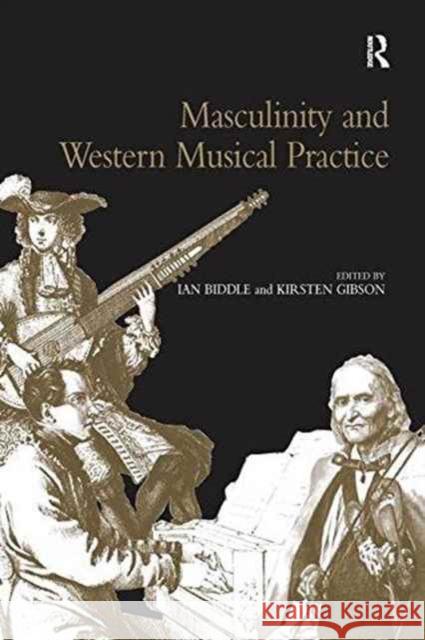 Masculinity and Western Musical Practice Dr Kirsten Gibson Dr. Ian Biddle  9781138246614 Routledge