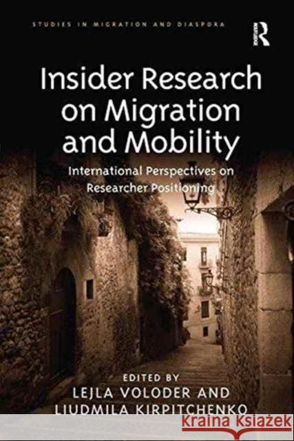 Insider Research on Migration and Mobility: International Perspectives on Researcher Positioning Lejla Voloder, Liudmila Kirpitchenko 9781138246645