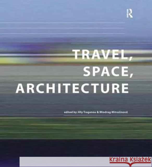 Travel, Space, Architecture Miodrag Mitrasinovic Jilly Traganou  9781138246676