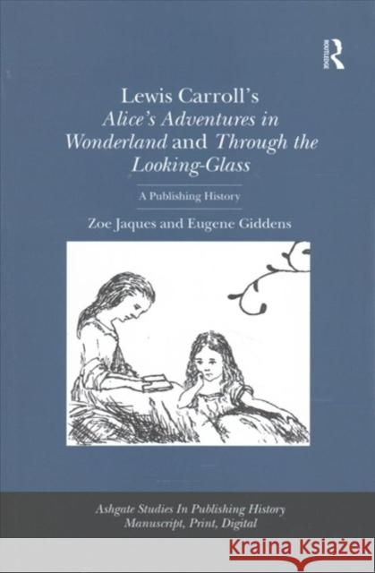 Lewis Carroll's Alice's Adventures in Wonderland and Through the Looking-Glass: A Publishing History Zoe Jaques, Eugene Giddens 9781138246799