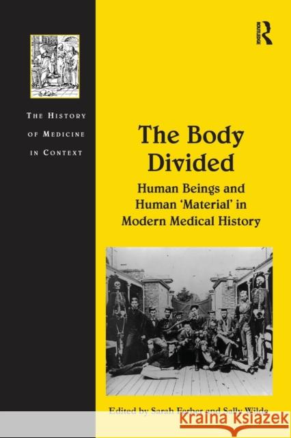 The Body Divided: Human Beings and Human 'Material' in Modern Medical History Wilde, Sally 9781138246829 Routledge
