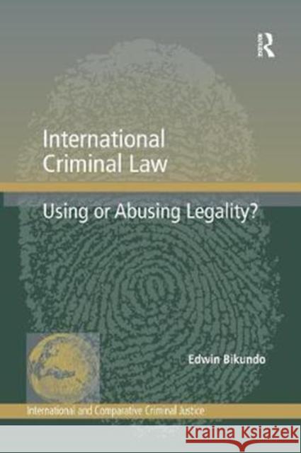 International Criminal Law: Using or Abusing Legality? Bikundo, Edwin 9781138246935