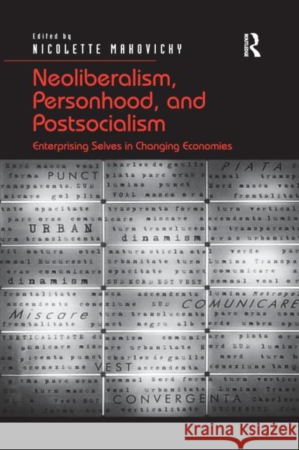 Neoliberalism, Personhood, and Postsocialism: Enterprising Selves in Changing Economies Nicolette Makovicky   9781138247000 Routledge