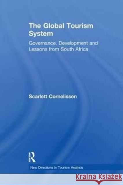 The Global Tourism System: Governance, Development and Lessons from South Africa Scarlett Cornelissen   9781138247062