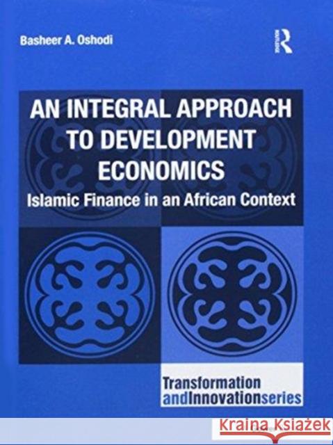 An Integral Approach to Development Economics: Islamic Finance in an African Context Basheer A. Oshodi   9781138247093 Routledge