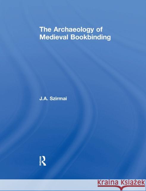 The Archaeology of Medieval Bookbinding Szirmai, J. A. 9781138247321 Taylor & Francis Ltd