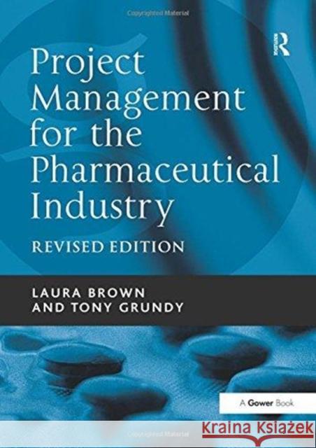 Project Management for the Pharmaceutical Industry Laura Brown Tony Grundy  9781138247420 Routledge