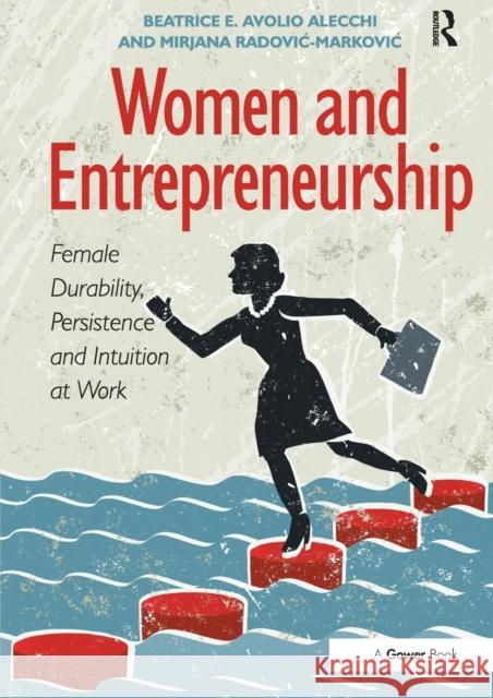 Women and Entrepreneurship: Female Durability, Persistence and Intuition at Work Beatrice E. Avolio Alecchi Mirjana Radovi?-Markovi?  9781138247444