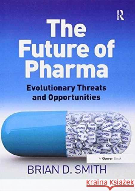 The Future of Pharma: Evolutionary Threats and Opportunities Brian D. Smith   9781138247499 Routledge