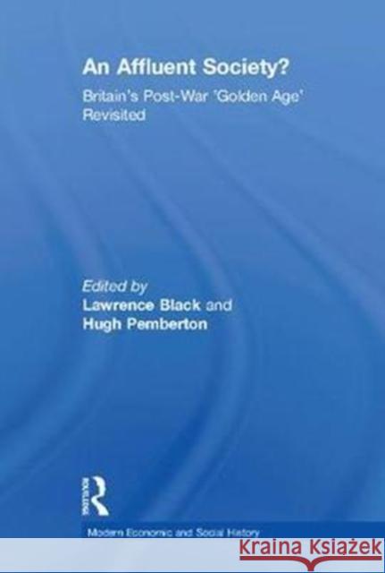 An Affluent Society?: Britain's Post-War 'Golden Age' Revisited Black, Lawrence 9781138247529