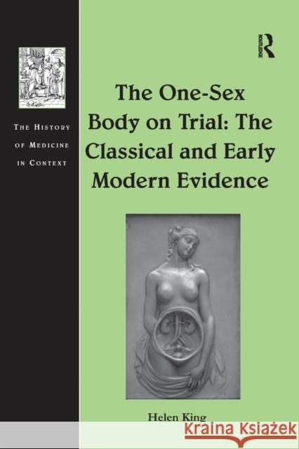 The One-Sex Body on Trial: The Classical and Early Modern Evidence Helen King   9781138247628 Routledge