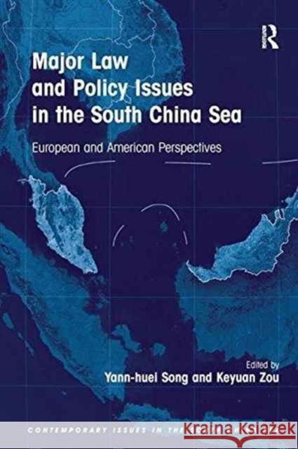 Major Law and Policy Issues in the South China Sea: European and American Perspectives. Edited by Yann-Huei Song, Keyuan Zou Yann-Huei Song Keyuan Zou  9781138247659