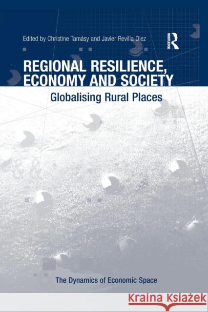 Regional Resilience, Economy and Society: Globalising Rural Places Tamásy, Christine 9781138247666
