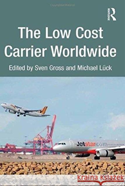 The Low Cost Carrier Worldwide Sven Gross, Michael Lück 9781138247703