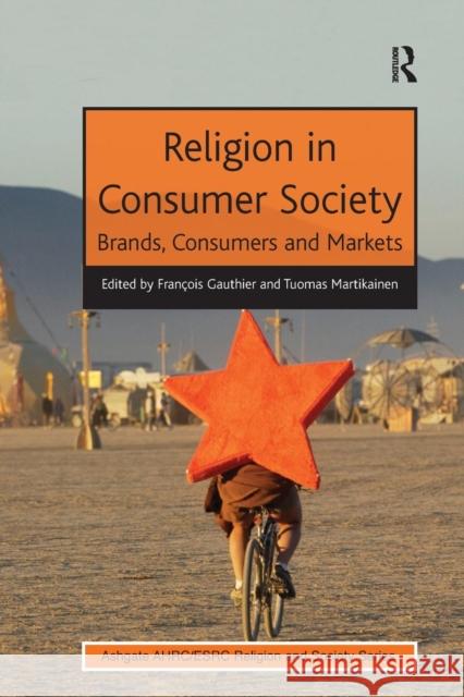 Religion in Consumer Society: Brands, Consumers and Markets Francois Gauthier Tuomas Martikainen  9781138247727 Routledge