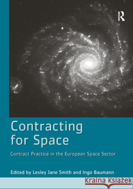 Contracting for Space: Contract Practice in the European Space Sector Dr. Ingo Baumann Prof Lesley Jane Smith  9781138247833