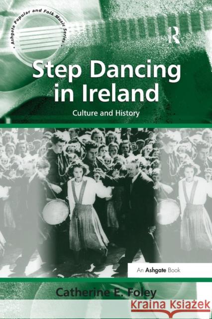 Step Dancing in Ireland: Culture and History Catherine E Foley   9781138247949